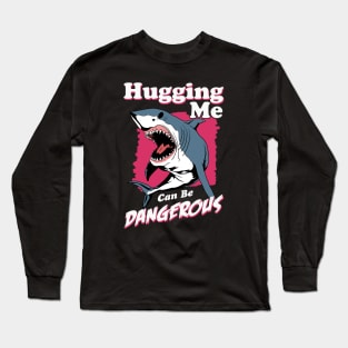 Hugging Me Can Be Dangerous Long Sleeve T-Shirt